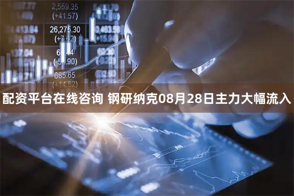 配资平台在线咨询 钢研纳克08月28日主力大幅流入